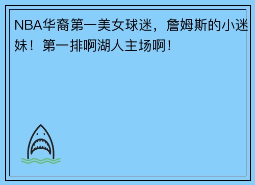 NBA华裔第一美女球迷，詹姆斯的小迷妹！第一排啊湖人主场啊！